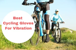 Best Cycling Gloves For Vibration