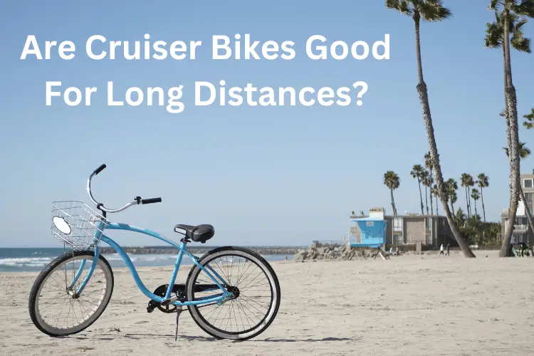 Are Cruiser Bikes Good For Long Distances